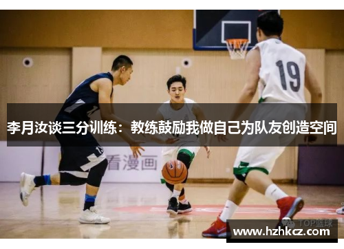 李月汝谈三分训练：教练鼓励我做自己为队友创造空间