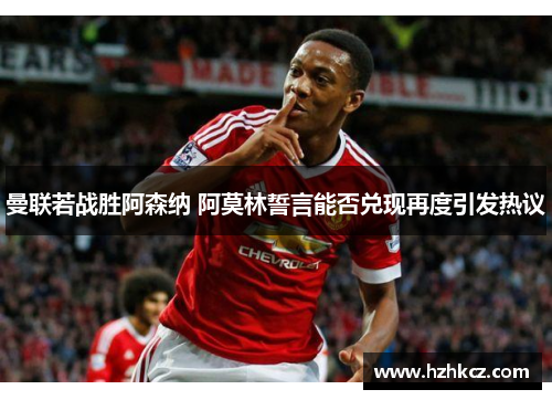 曼联若战胜阿森纳 阿莫林誓言能否兑现再度引发热议